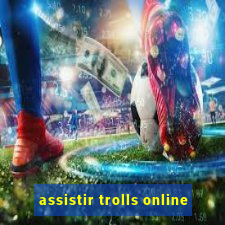 assistir trolls online